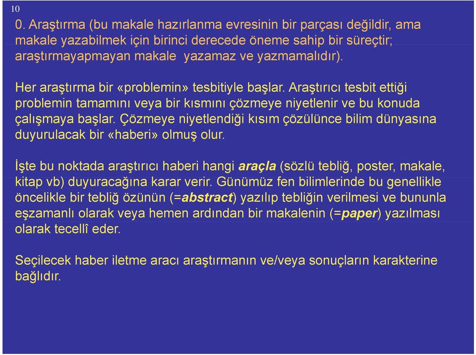 Çözmeye niyetlendiği kısım çözülünce bilim dünyasına duyurulacak bir «haberi» olmuş olur.