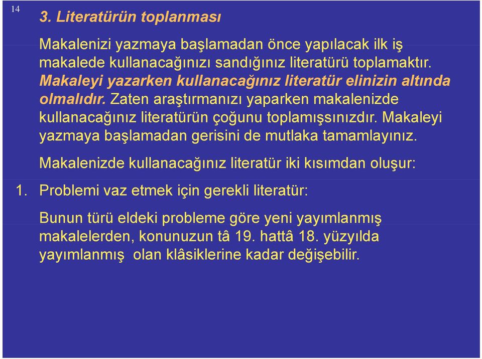 Zaten araştırmanızı yaparken makalenizde kullanacağınız literatürün çoğunu toplamışsınızdır. Makaleyi yazmaya başlamadan gerisini de mutlaka tamamlayınız.