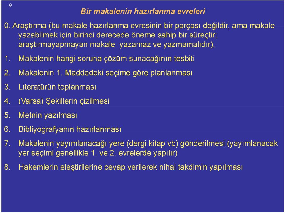 yazamaz ve yazmamalıdır). 1. Makalenin hangi soruna çözüm sunacağının tesbiti 2. Makalenin 1. Maddedeki seçime göre planlanması 3. Literatürün toplanması 4.