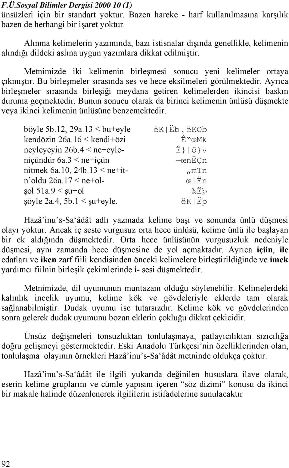 Metnimizde iki kelimenin birleşmesi sonucu yeni kelimeler ortaya çıkmıştır. Bu birleşmeler sırasında ses ve hece eksilmeleri görülmektedir.