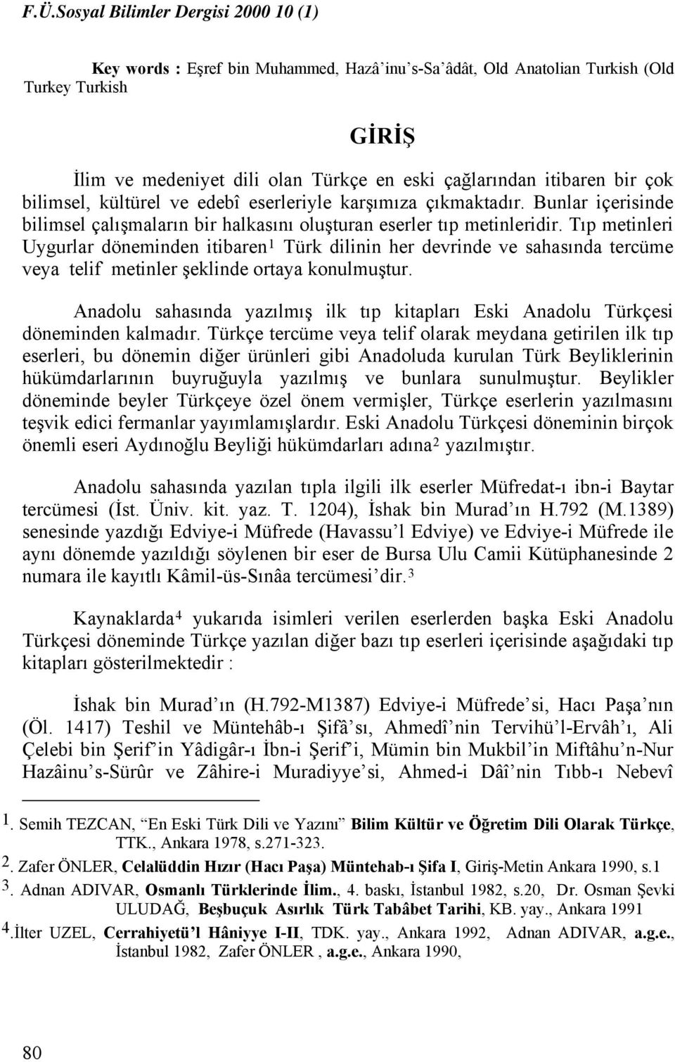 Tıp metinleri Uygurlar döneminden itibaren 1 Türk dilinin her devrinde ve sahasında tercüme veya telif metinler şeklinde ortaya konulmuştur.