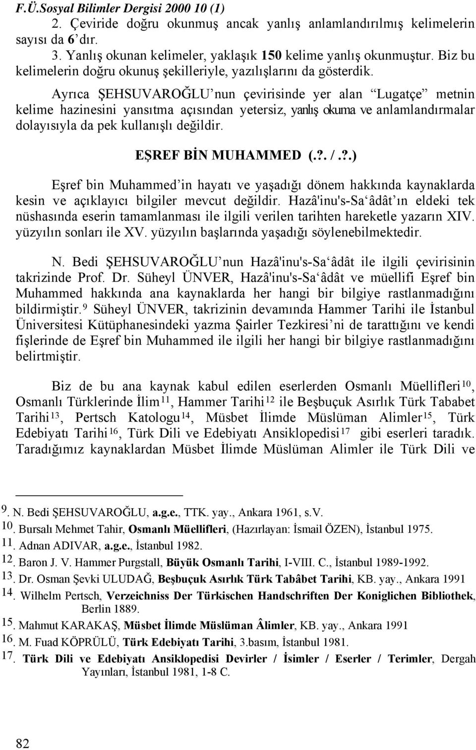 Ayrıca ŞEHSUVAROĞLU nun çevirisinde yer alan Lugatçe metnin kelime hazinesini yansıtma açısından yetersiz, yanlış okuma ve anlamlandırmalar dolayısıyla da pek kullanışlı değildir.