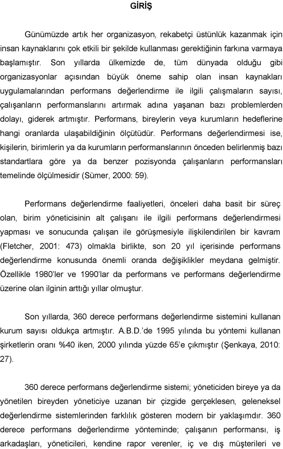 çalışanların performanslarını artırmak adına yaşanan bazı problemlerden dolayı, giderek artmıştır. Performans, bireylerin veya kurumların hedeflerine hangi oranlarda ulaşabildiğinin ölçütüdür.