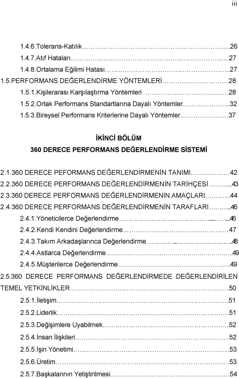 ..43 2.3.360 DERECE PERFORMANS DEĞERLENDİRMENİN AMAÇLARI...44 2.4.360 DERECE PERFORMANS DEĞERLENDİRMENİN TARAFLARI...46 2.4.1.Yöneticilerce Değerlendirme......46 2.4.2.Kendi Kendini Değerlendirme 47 2.