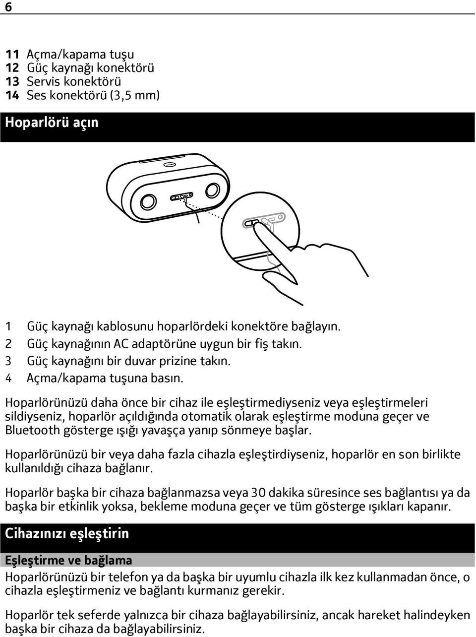 Hoparlörünüzü daha önce bir cihaz ile eşleştirmediyseniz veya eşleştirmeleri sildiyseniz, hoparlör açıldığında otomatik olarak eşleştirme moduna geçer ve Bluetooth gösterge ışığı yavaşça yanıp