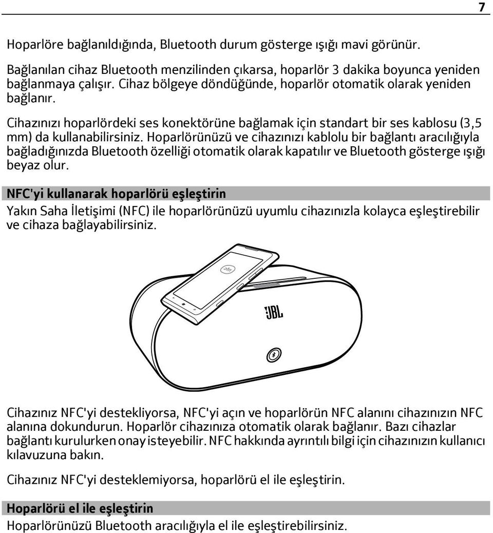 Hoparlörünüzü ve cihazınızı kablolu bir bağlantı aracılığıyla bağladığınızda Bluetooth özelliği otomatik olarak kapatılır ve Bluetooth gösterge ışığı beyaz olur.