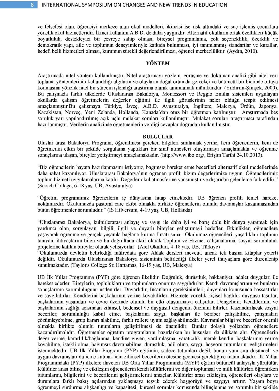 Alternatif okulların ortak özellikleri küçük boyutluluk, destekleyici bir çevreye sahip olması, bireysel programlama, çok seçeneklilik, özerklik ve demokratik yapı, aile ve toplumun deneyimleriyle