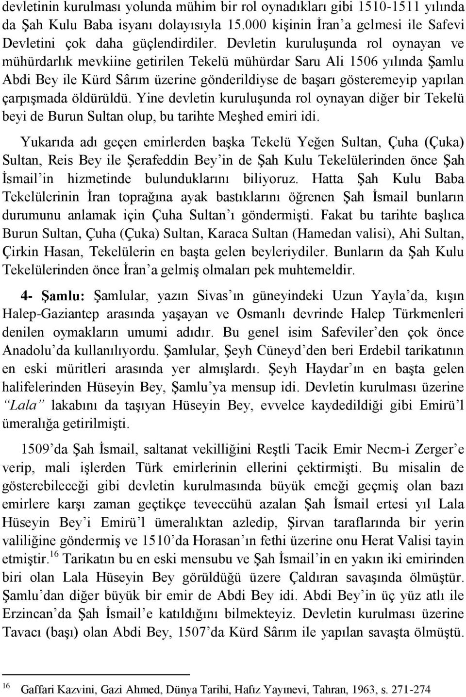 öldürüldü. Yine devletin kuruluşunda rol oynayan diğer bir Tekelü beyi de Burun Sultan olup, bu tarihte Meşhed emiri idi.