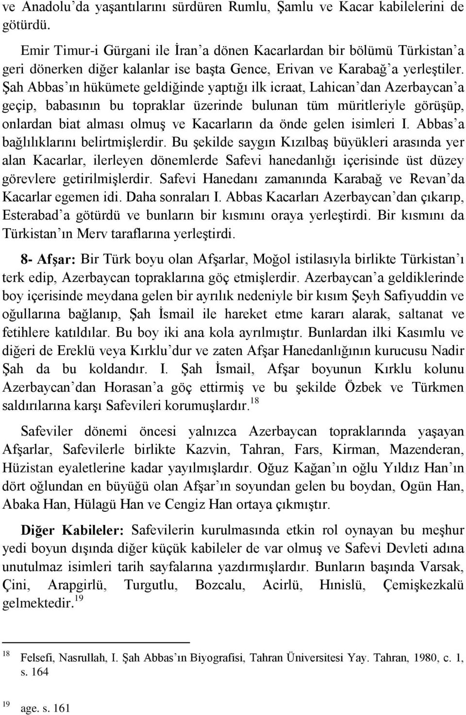 Şah Abbas ın hükümete geldiğinde yaptığı ilk icraat, Lahican dan Azerbaycan a geçip, babasının bu topraklar üzerinde bulunan tüm müritleriyle görüşüp, onlardan biat alması olmuş ve Kacarların da önde