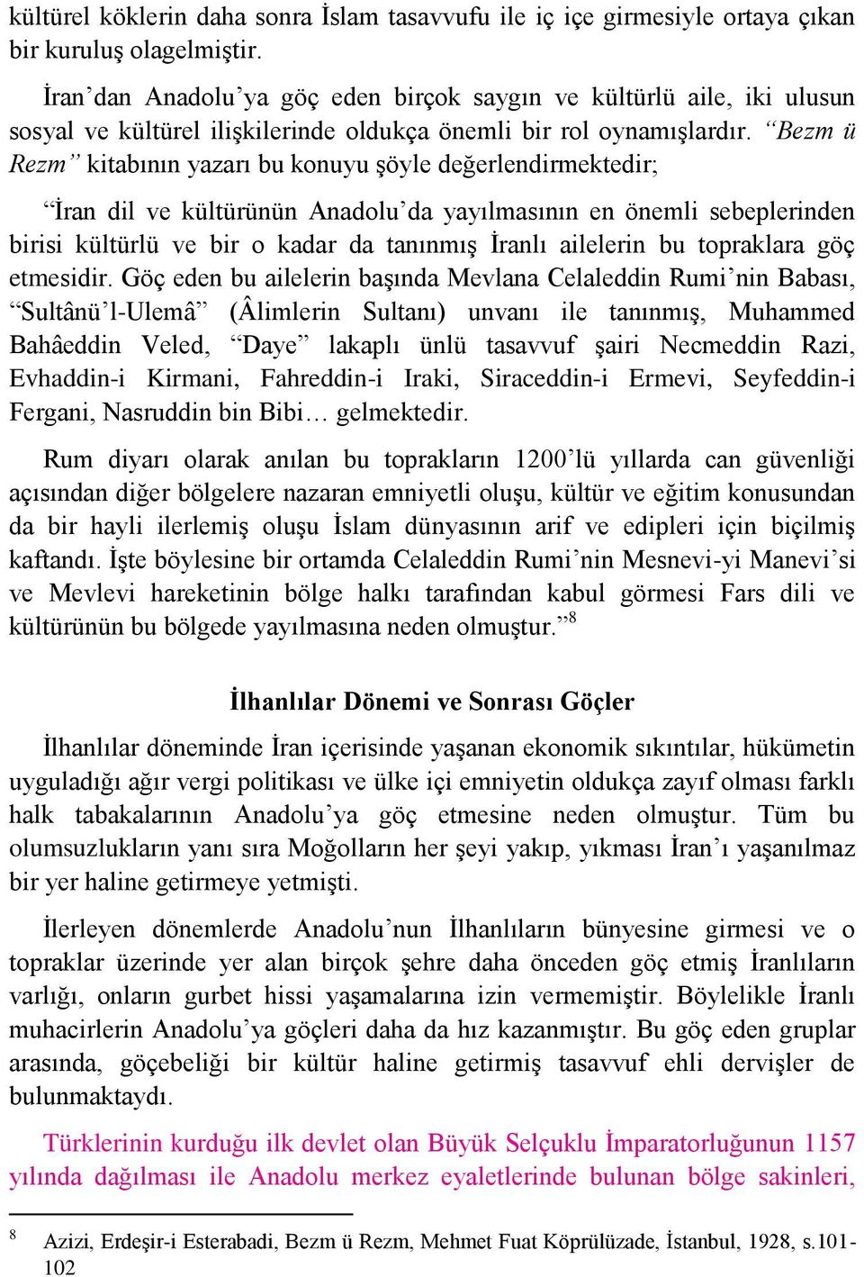 Bezm ü Rezm kitabının yazarı bu konuyu şöyle değerlendirmektedir; İran dil ve kültürünün Anadolu da yayılmasının en önemli sebeplerinden birisi kültürlü ve bir o kadar da tanınmış İranlı ailelerin bu