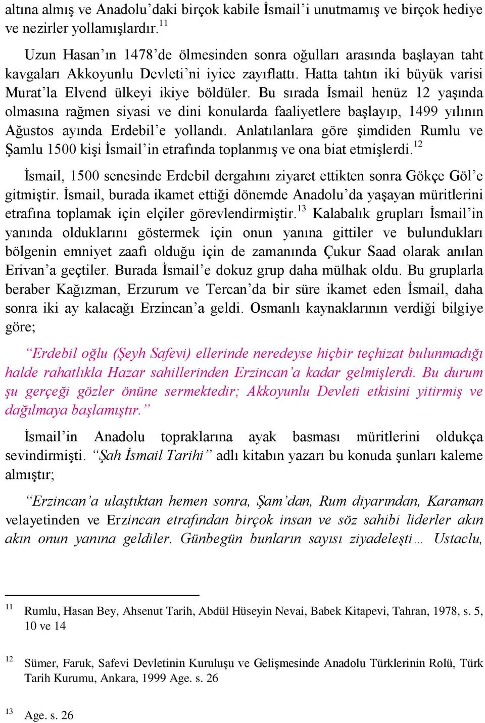 Bu sırada İsmail henüz 12 yaşında olmasına rağmen siyasi ve dini konularda faaliyetlere başlayıp, 1499 yılının Ağustos ayında Erdebil e yollandı.