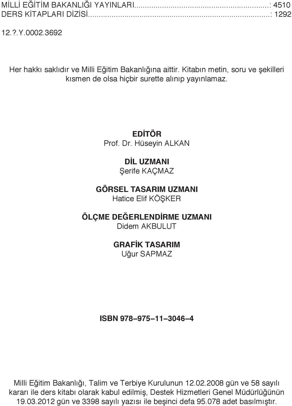 Hüsein ALKAN DİL UZMANI Şerife KAÇMAZ GÖRSEL TASARIM UZMANI Hatice Elif KÖŞKER ÖLÇME DEĞERLENDİRME UZMANI Didem AKBULUT GRAFİK TASARIM Uğur SAPMAZ ISBN