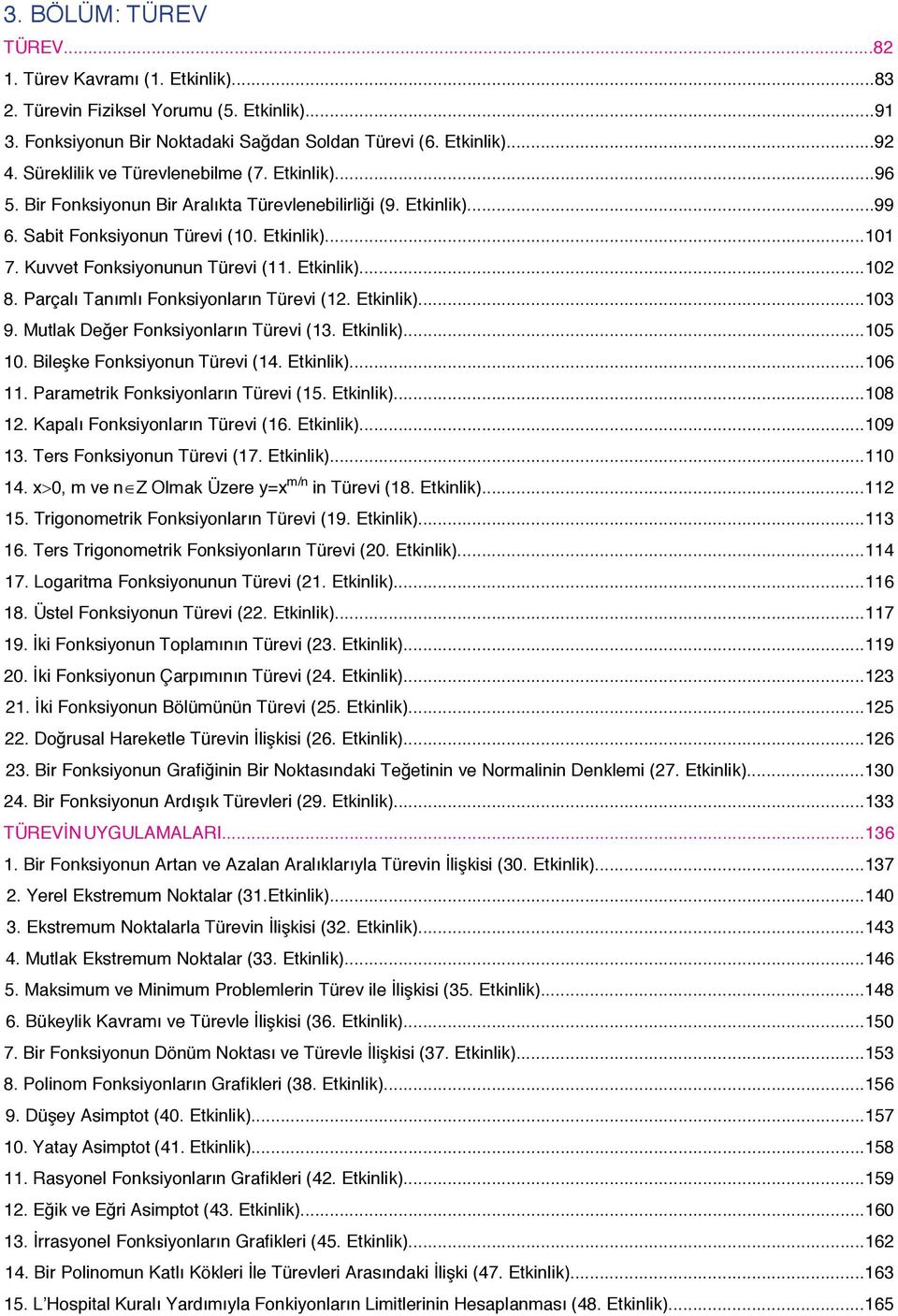 Parçalı Tanımlı Fonksionların Türevi (. Etkinlik)... 9. Mutlak Değer Fonksionların Türevi (. Etkinlik)...5. Bileşke Fonksionun Türevi (4. Etkinlik)...6. Parametrik Fonksionların Türevi (5. Etkinlik)...8.