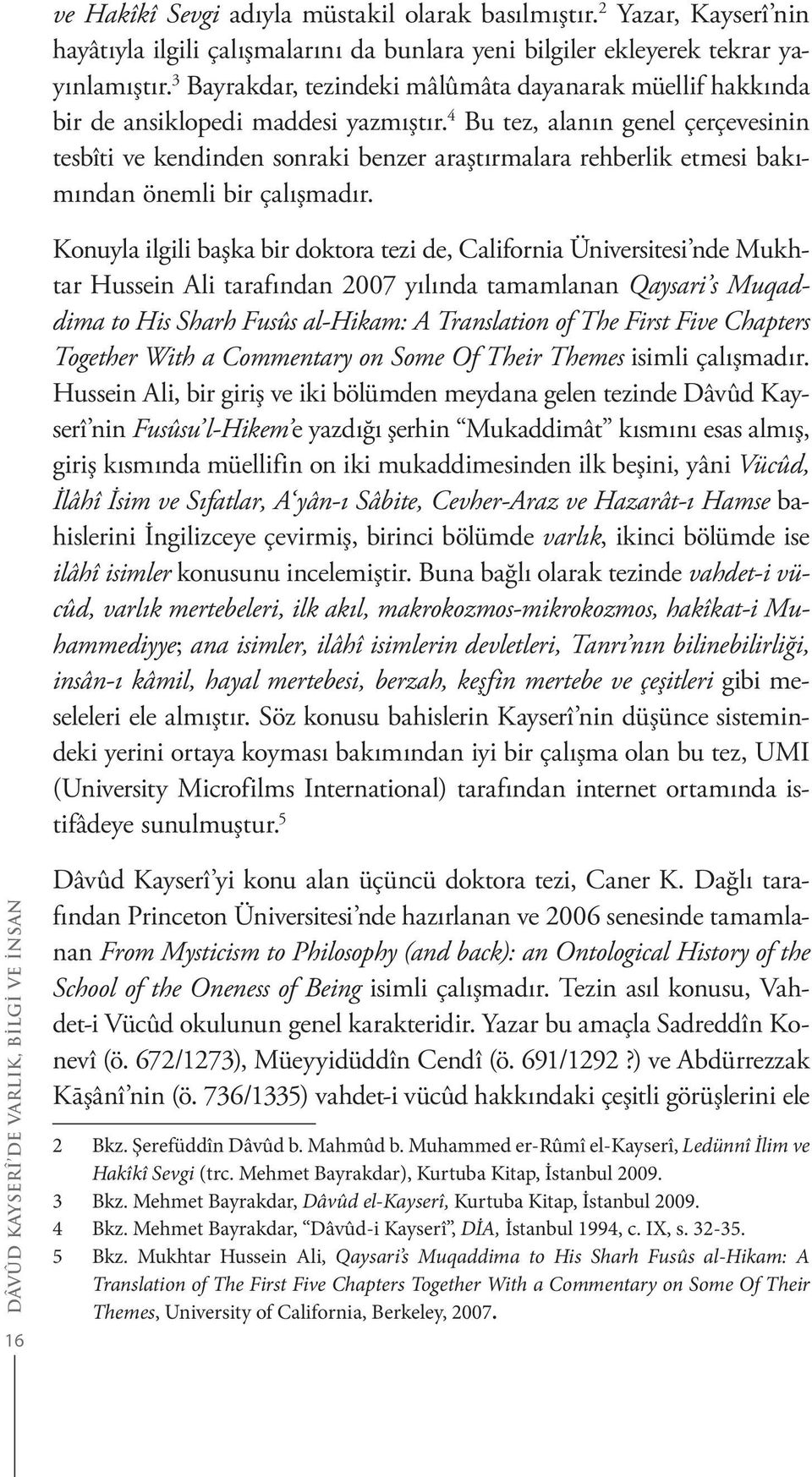 4 Bu tez, alanın genel çerçevesinin tesbîti ve kendinden sonraki benzer araştırmalara rehberlik etmesi bakımından önemli bir çalışmadır.