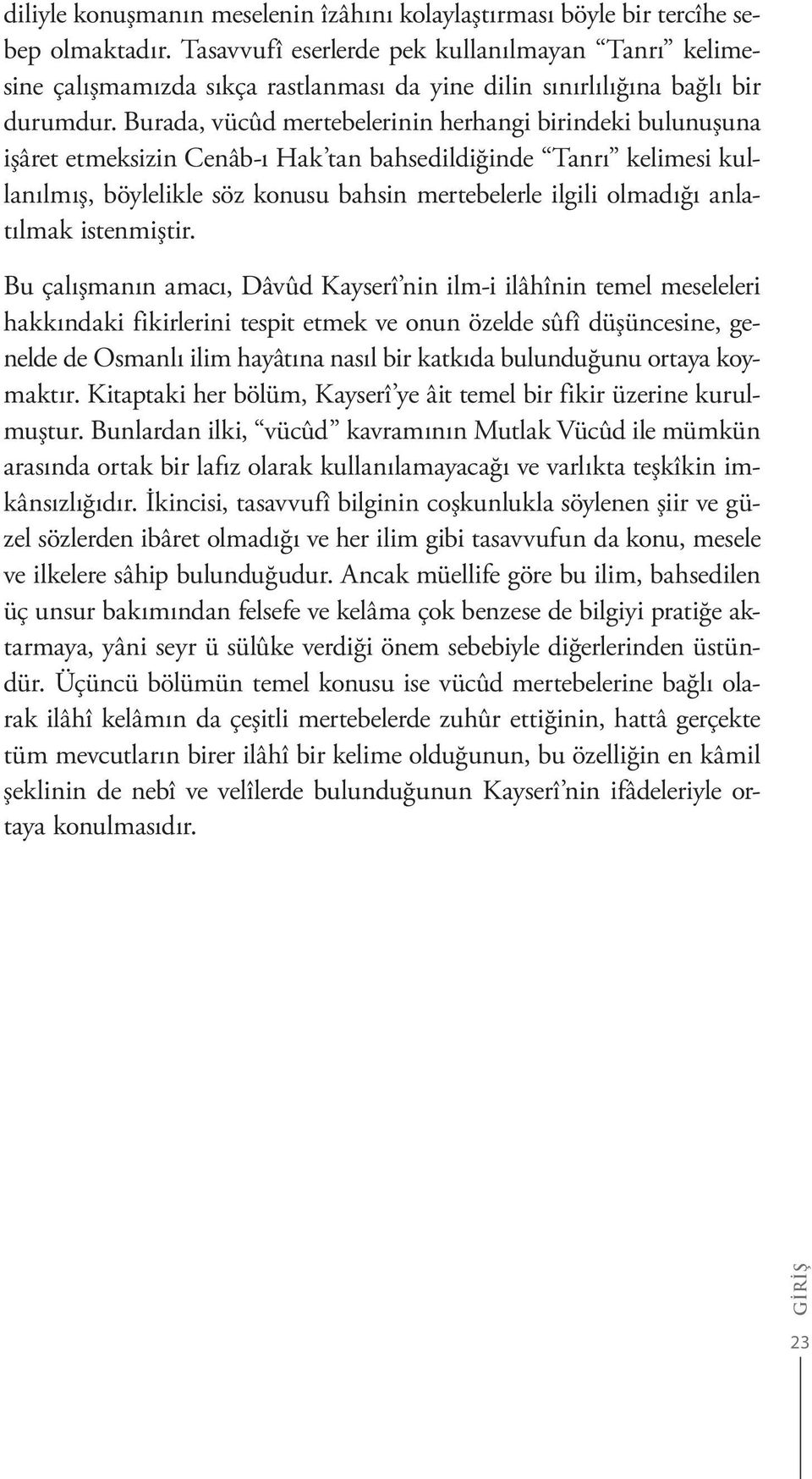 Burada, vücûd mertebelerinin herhangi birindeki bulunuşuna işâret etmeksizin Cenâb-ı Hak tan bahsedildiğinde Tanrı kelimesi kullanılmış, böylelikle söz konusu bahsin mertebelerle ilgili olmadığı