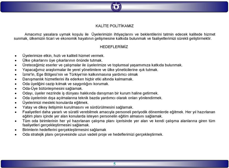 Üreteceğimiz eserler ve çalışmalar ile üyelerimize ve toplumsal yaşamımıza katkıda bulunmak. Yapacağımız araştırmalar ile yerel yönetimlere ve ülke yöneticilerine ışık tutmak.