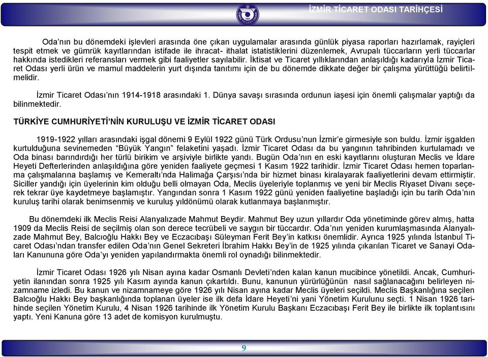 İktisat ve Ticaret yıllıklarından anlaşıldığı kadarıyla İzmir Ticaret Odası yerli ürün ve mamul maddelerin yurt dışında tanıtımı için de bu dönemde dikkate değer bir çalışma yürüttüğü belirtilmelidir.