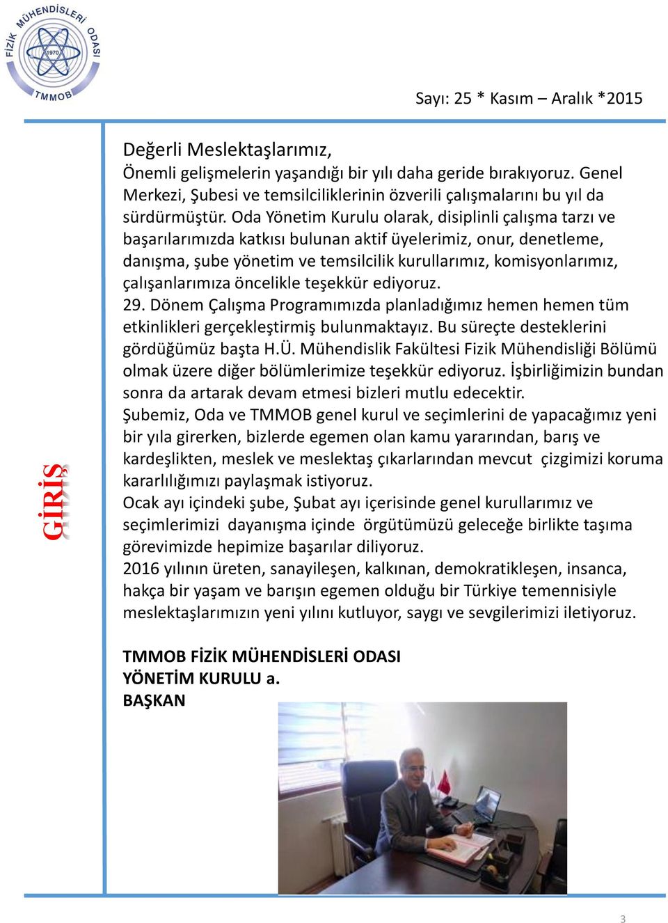 çalışanlarımıza öncelikle teşekkür ediyoruz. 29. Dönem Çalışma Programımızda planladığımız hemen hemen tüm etkinlikleri gerçekleştirmiş bulunmaktayız. Bu süreçte desteklerini gördüğümüz başta H.Ü.