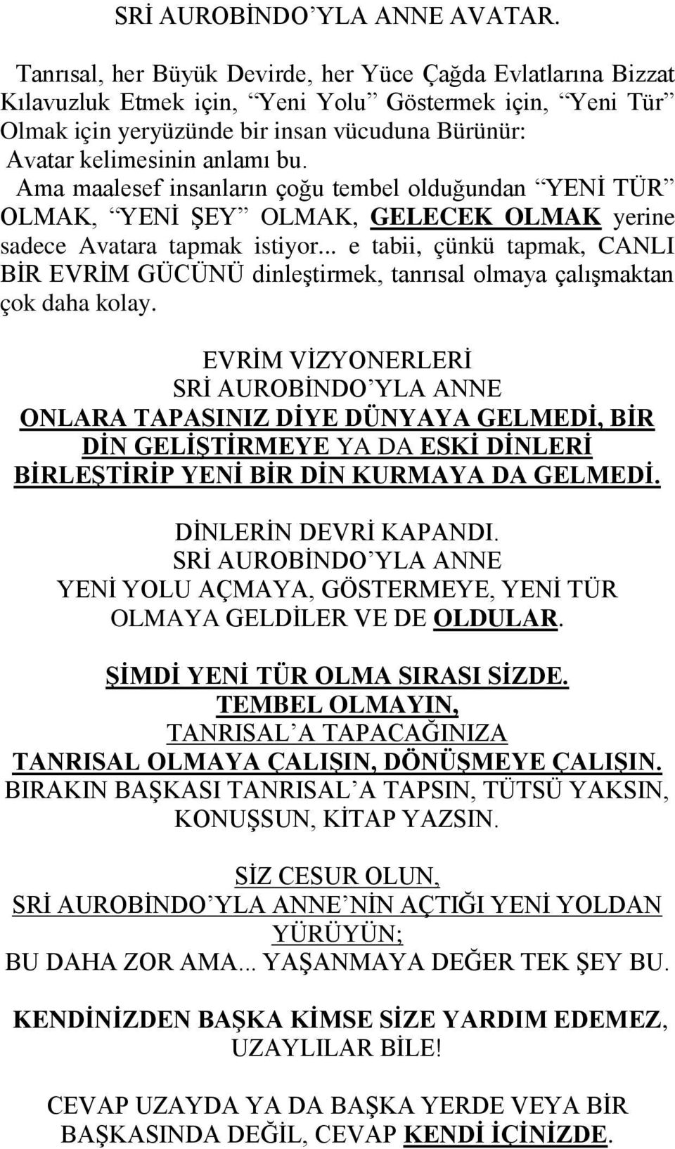 Ama maalesef insanların çoğu tembel olduğundan YENİ TÜR OLMAK, YENİ ŞEY OLMAK, GELECEK OLMAK yerine sadece Avatara tapmak istiyor.