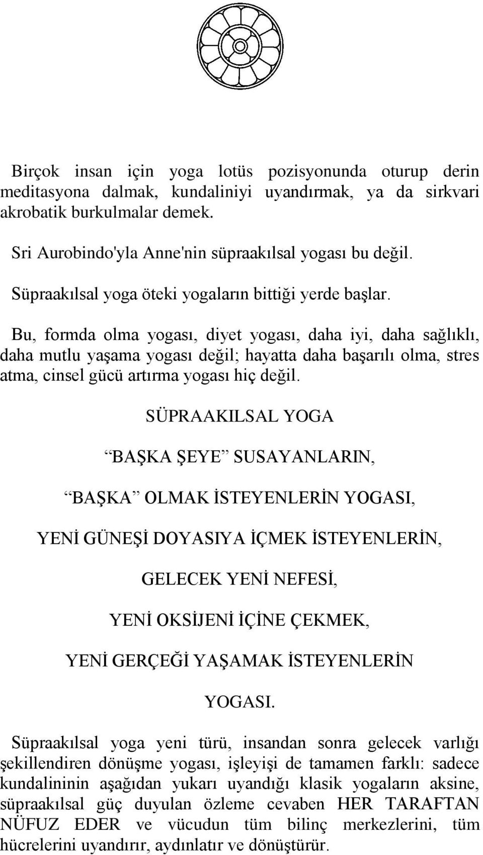 Bu, formda olma yogası, diyet yogası, daha iyi, daha sağlıklı, daha mutlu yaşama yogası değil; hayatta daha başarılı olma, stres atma, cinsel gücü artırma yogası hiç değil.