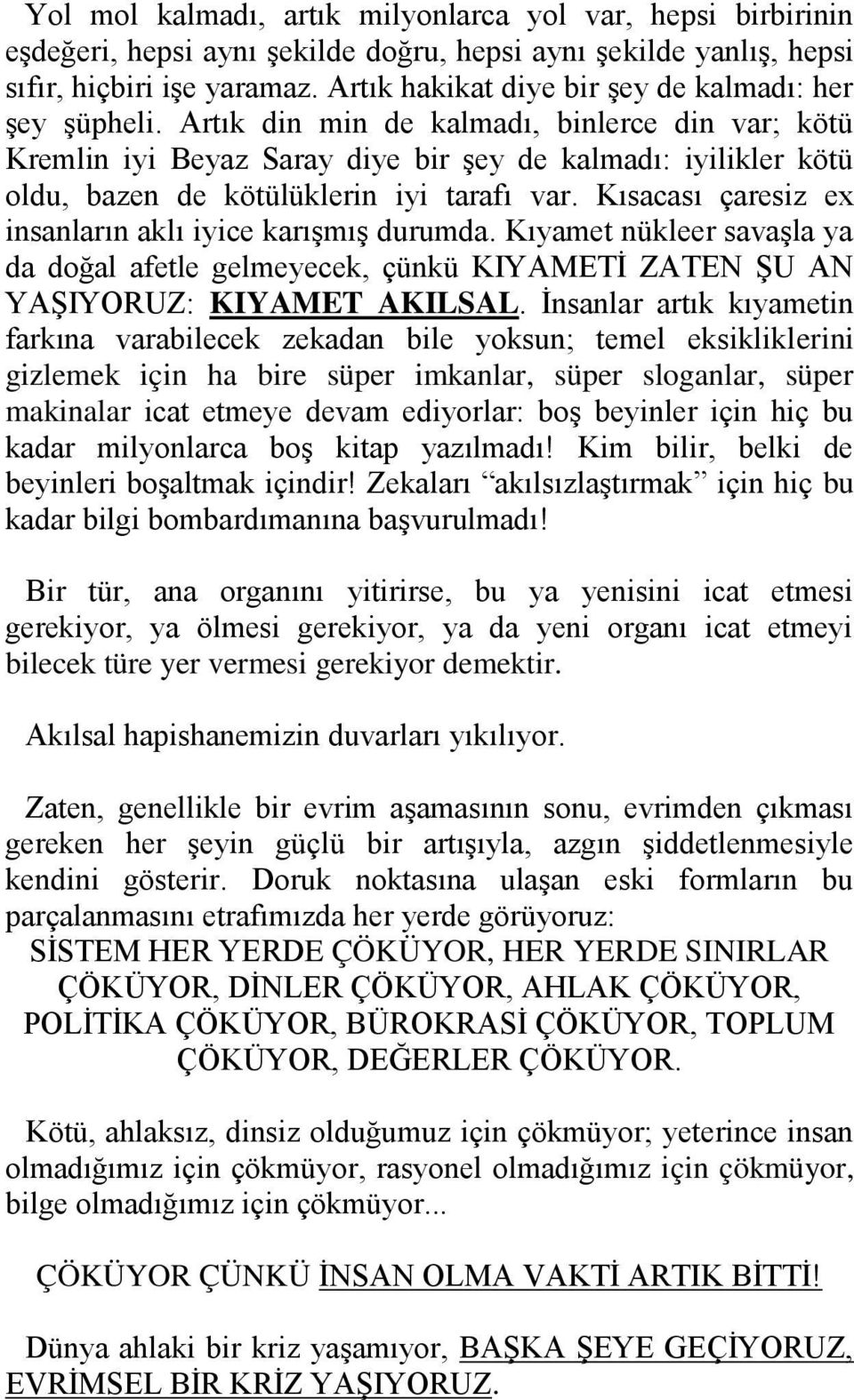 Artık din min de kalmadı, binlerce din var; kötü Kremlin iyi Beyaz Saray diye bir şey de kalmadı: iyilikler kötü oldu, bazen de kötülüklerin iyi tarafı var.