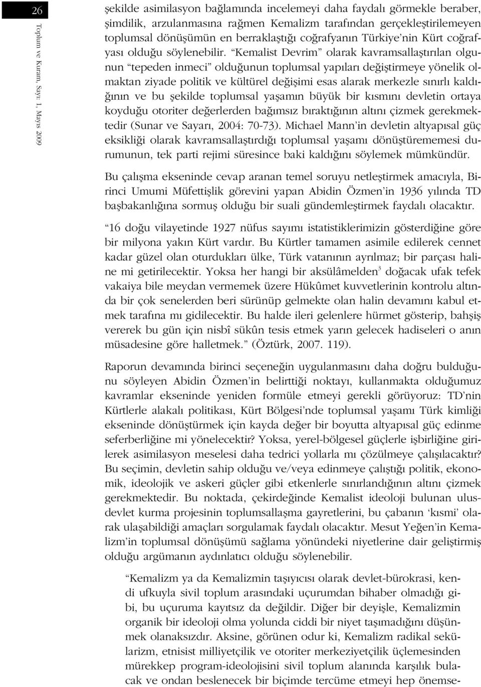 Kemalist Devrim olarak kavramsallaflt r lan olgunun tepeden inmeci oldu unun toplumsal yap lar de ifltirmeye yönelik olmaktan ziyade politik ve kültürel de iflimi esas alarak merkezle s n rl kald - n