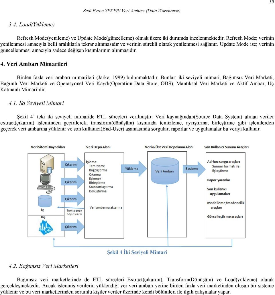 Update Mode ise; verinin güncellenmesi amacıyla sadece değişen kısımlarının alınmasıdır. 4. Veri Ambarı Mimarileri Birden fazla veri ambarı mimarileri (Jarke, 1999) bulunmaktadır.