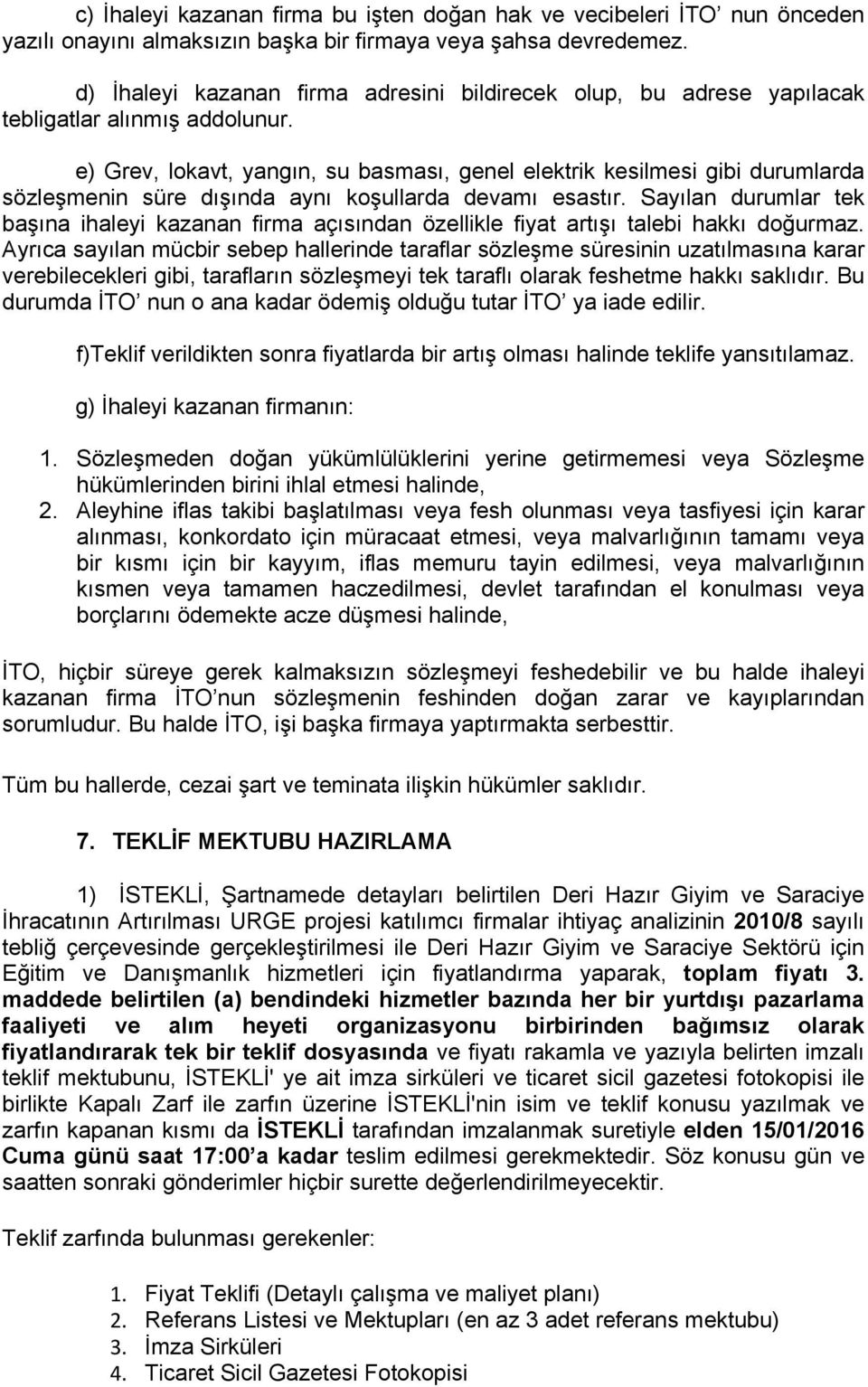 e) Grev, lokavt, yangın, su basması, genel elektrik kesilmesi gibi durumlarda sözleşmenin süre dışında aynı koşullarda devamı esastır.