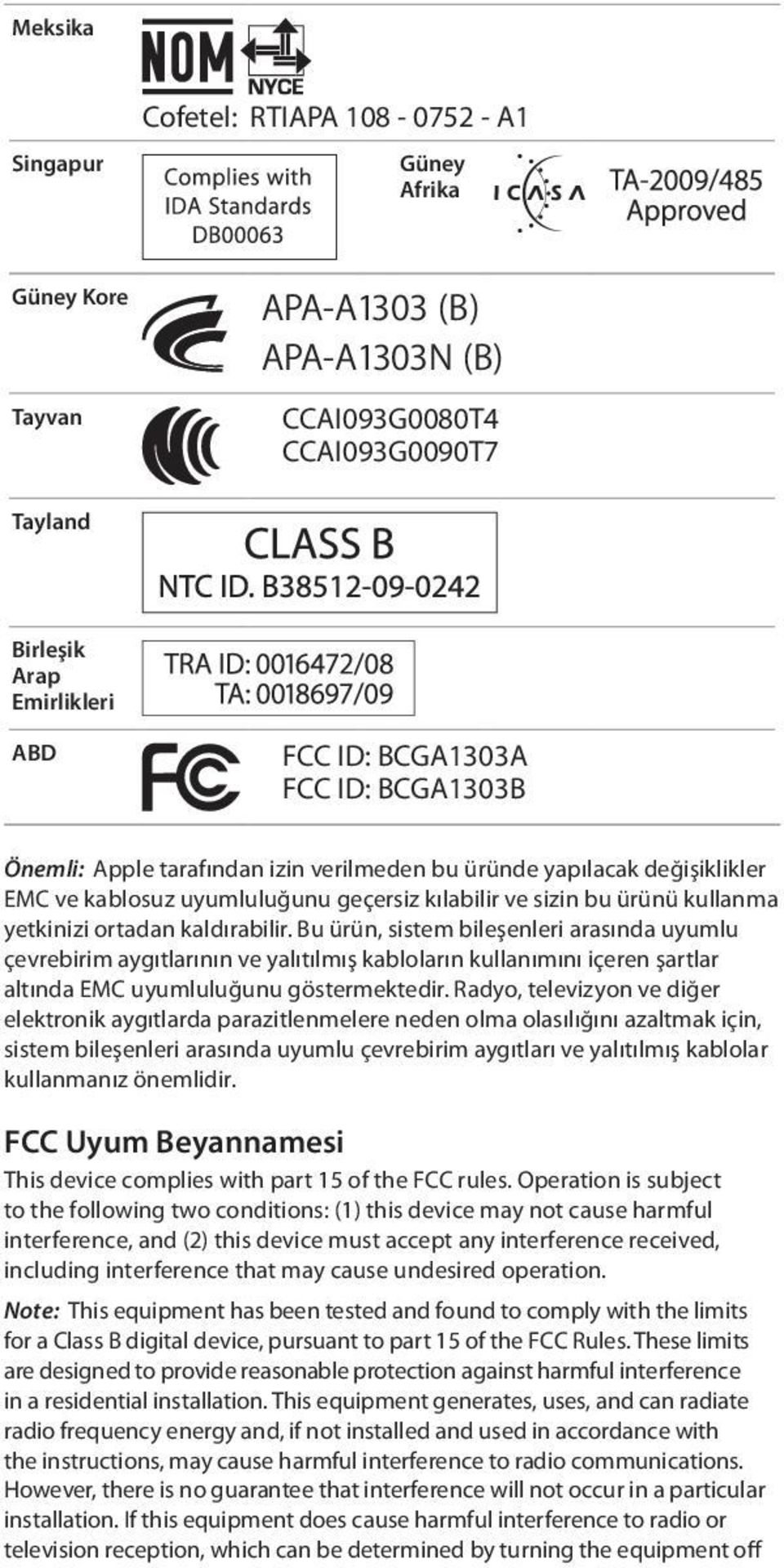 Bu ürün, sistem bileşenleri arasında uyumlu çevrebirim aygıtlarının ve yalıtılmış kabloların kullanımını içeren şartlar altında EMC uyumluluğunu göstermektedir.