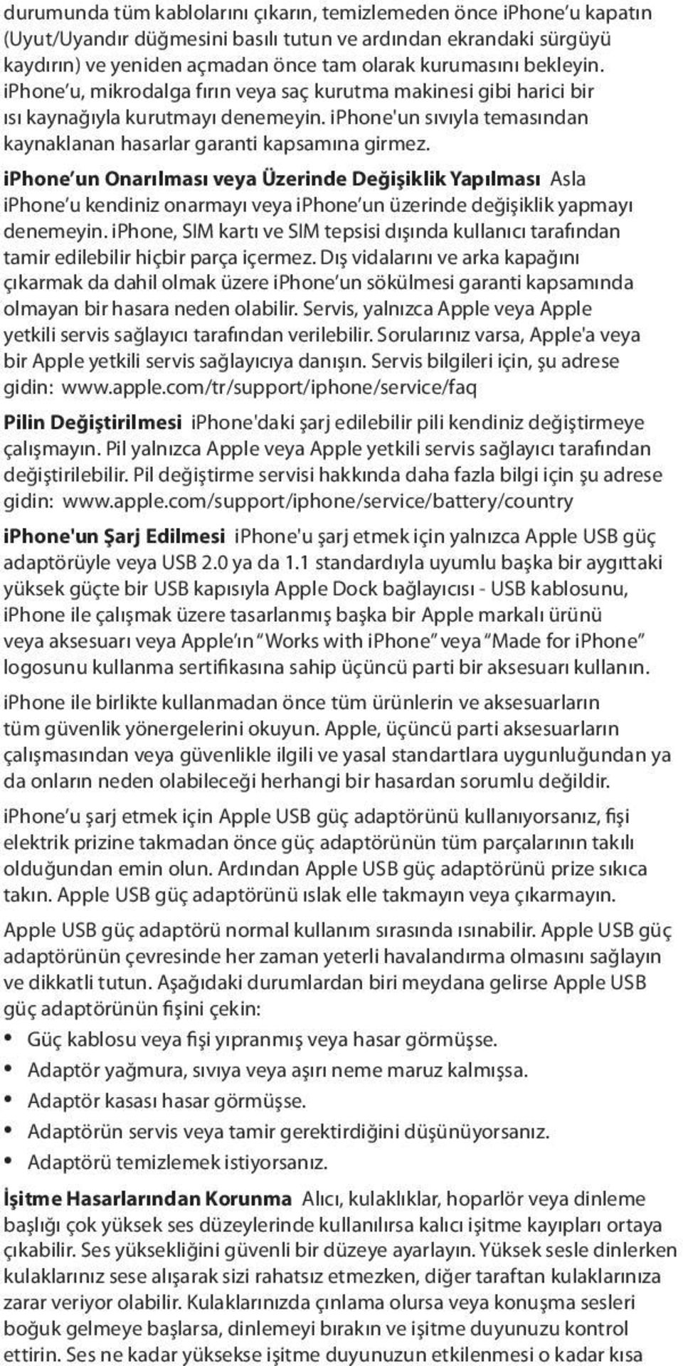 iphone un Onarılması veya Üzerinde Değişiklik Yapılması Asla iphone u kendiniz onarmayı veya iphone un üzerinde değişiklik yapmayı denemeyin.