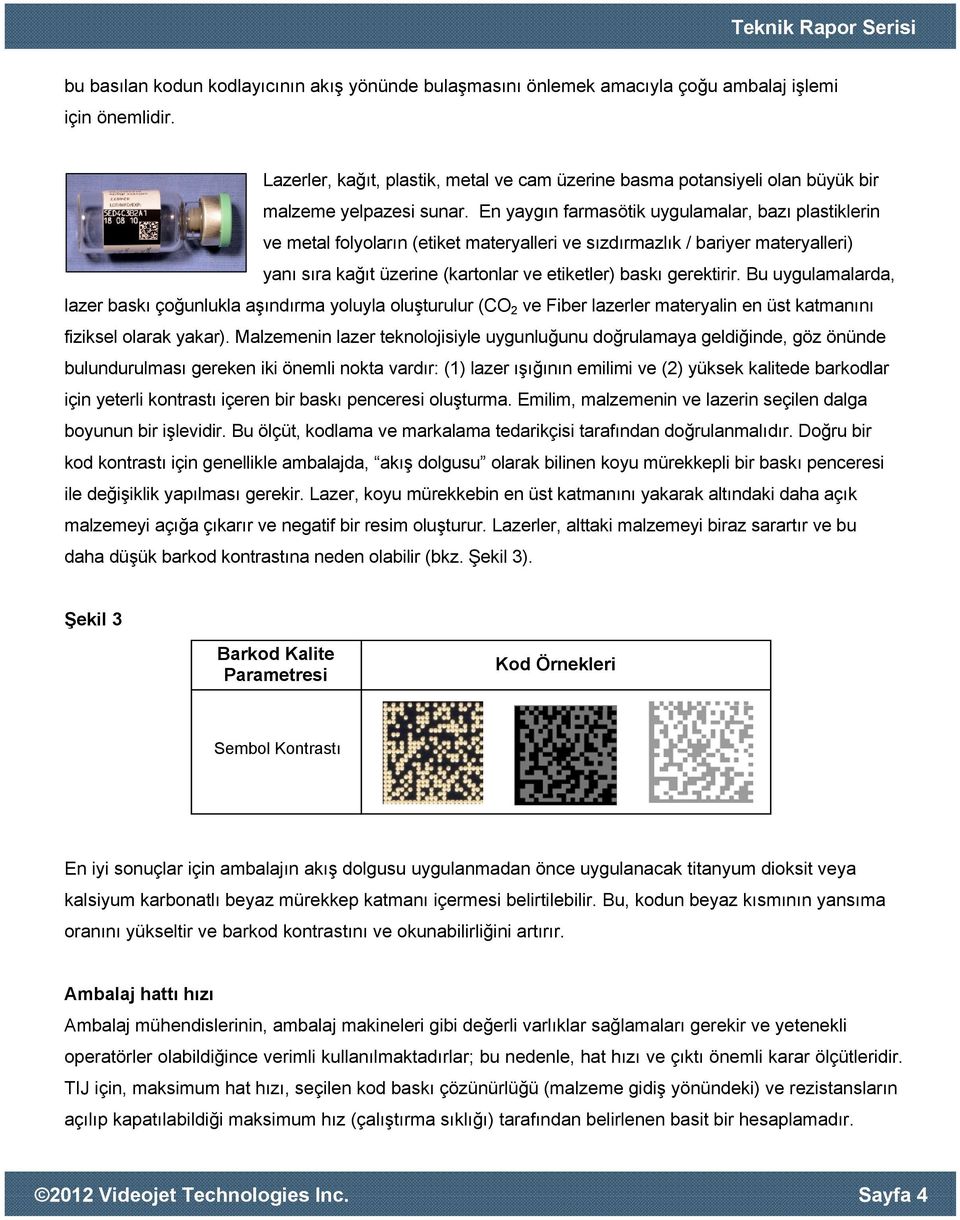 En yaygın farmasötik uygulamalar, bazı plastiklerin ve metal folyoların (etiket materyalleri ve sızdırmazlık / bariyer materyalleri) yanı sıra kağıt üzerine (kartonlar ve etiketler) baskı gerektirir.