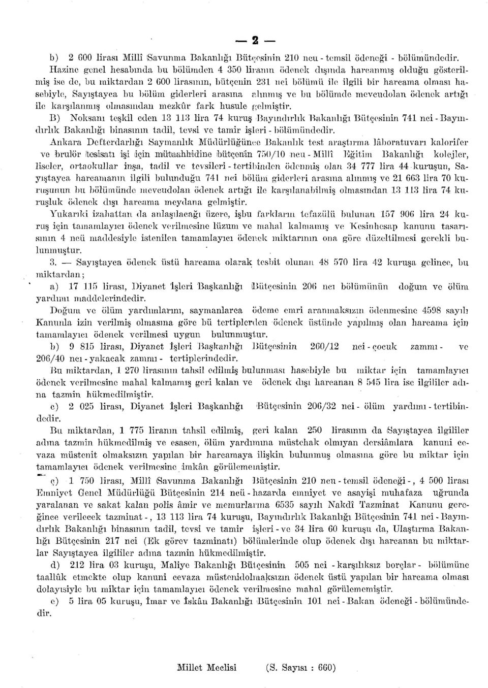 Sayıştayca bu bölüm giderleri arasına alınmış ve bu bölümde mevcudolan ödenek artığı ile karşılanmış olmasından mezkûr fark husule gelmiştir.