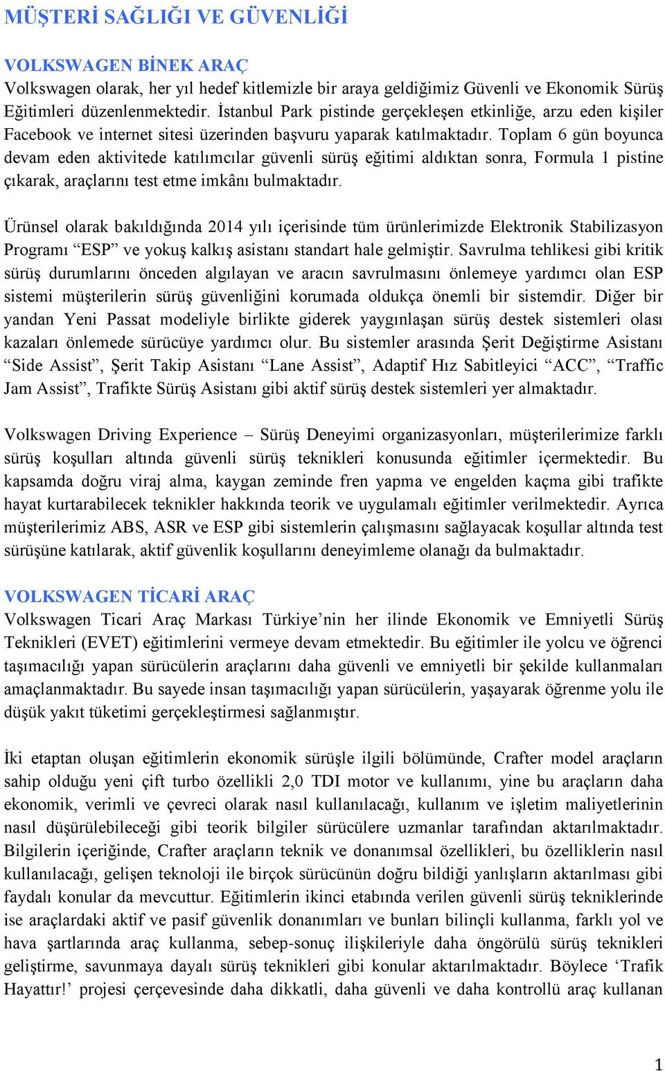 Toplam 6 gün boyunca devam eden aktivitede katılımcılar güvenli sürüş eğitimi aldıktan sonra, Formula 1 pistine çıkarak, araçlarını test etme imkânı bulmaktadır.