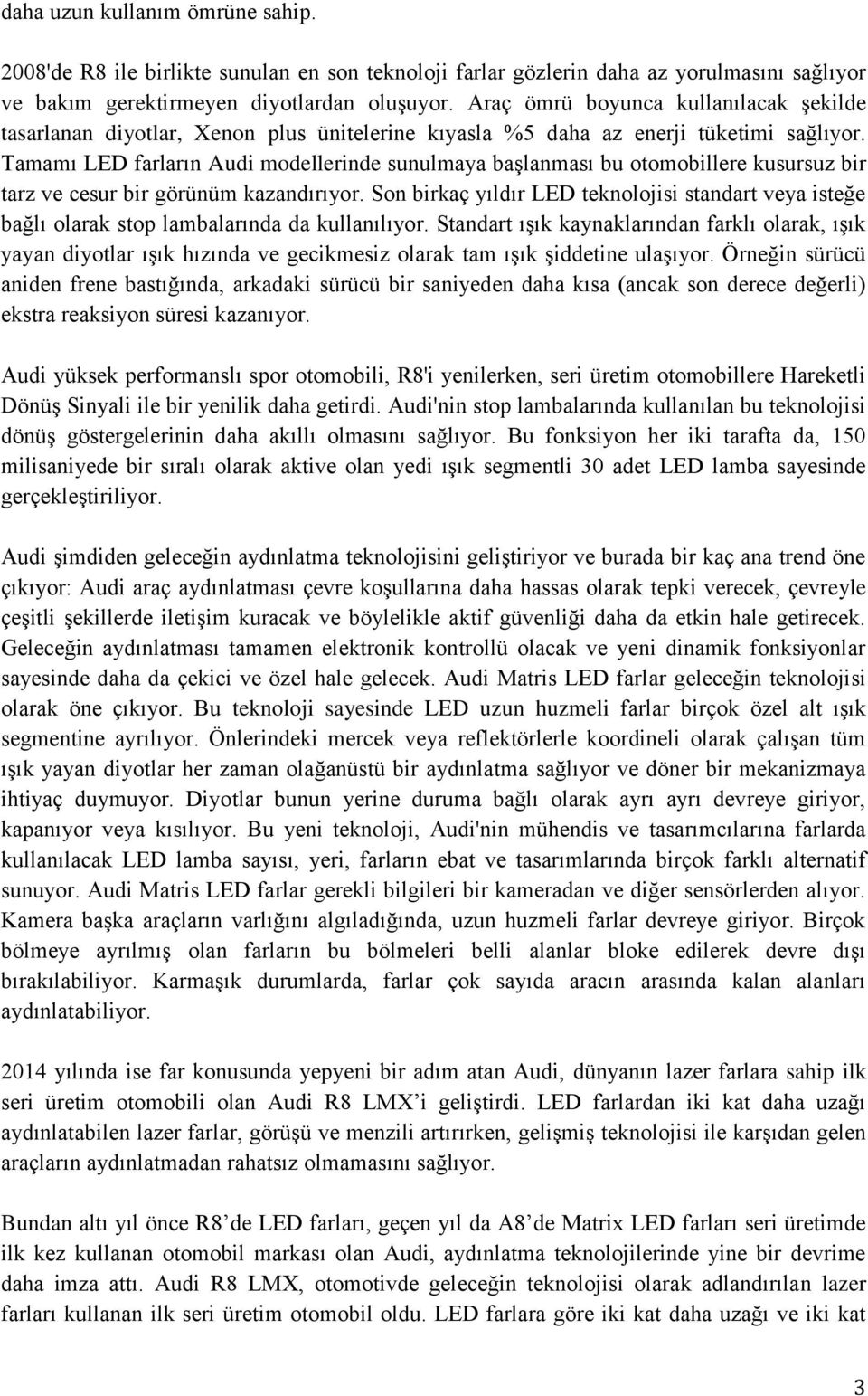 Tamamı LED farların Audi modellerinde sunulmaya başlanması bu otomobillere kusursuz bir tarz ve cesur bir görünüm kazandırıyor.