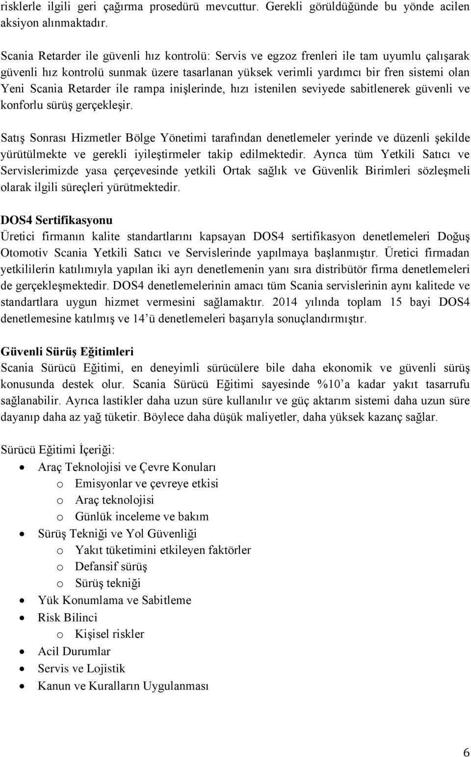 Retarder ile rampa inişlerinde, hızı istenilen seviyede sabitlenerek güvenli ve konforlu sürüş gerçekleşir.