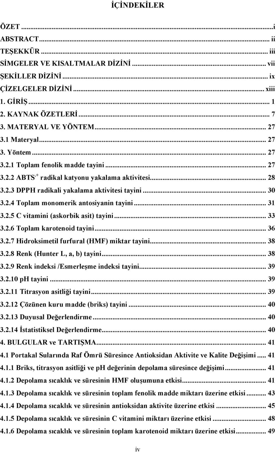 .. 31 3.2.5 C vitamini (askorbik asit) tayini... 33 3.2.6 Toplam karotenoid tayini... 36 3.2.7 Hidroksimetil furfural (HMF) miktar tayini... 38 3.2.8 Renk (Hunter L, a, b) tayini... 38 3.2.9 Renk indeksi /Esmerleşme indeksi tayini.