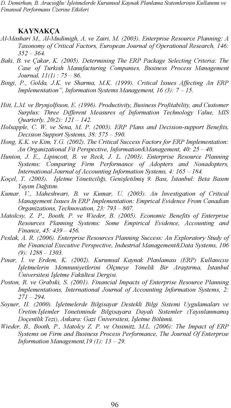 Determining The ERP Package Selecting Criteria: The Case of Turkish Manufacturing Companies, Business Process Management Journal, 11(1) : 75 86. Bingi, P., Golda, J.K. ve Sharma, M.K. (1999).