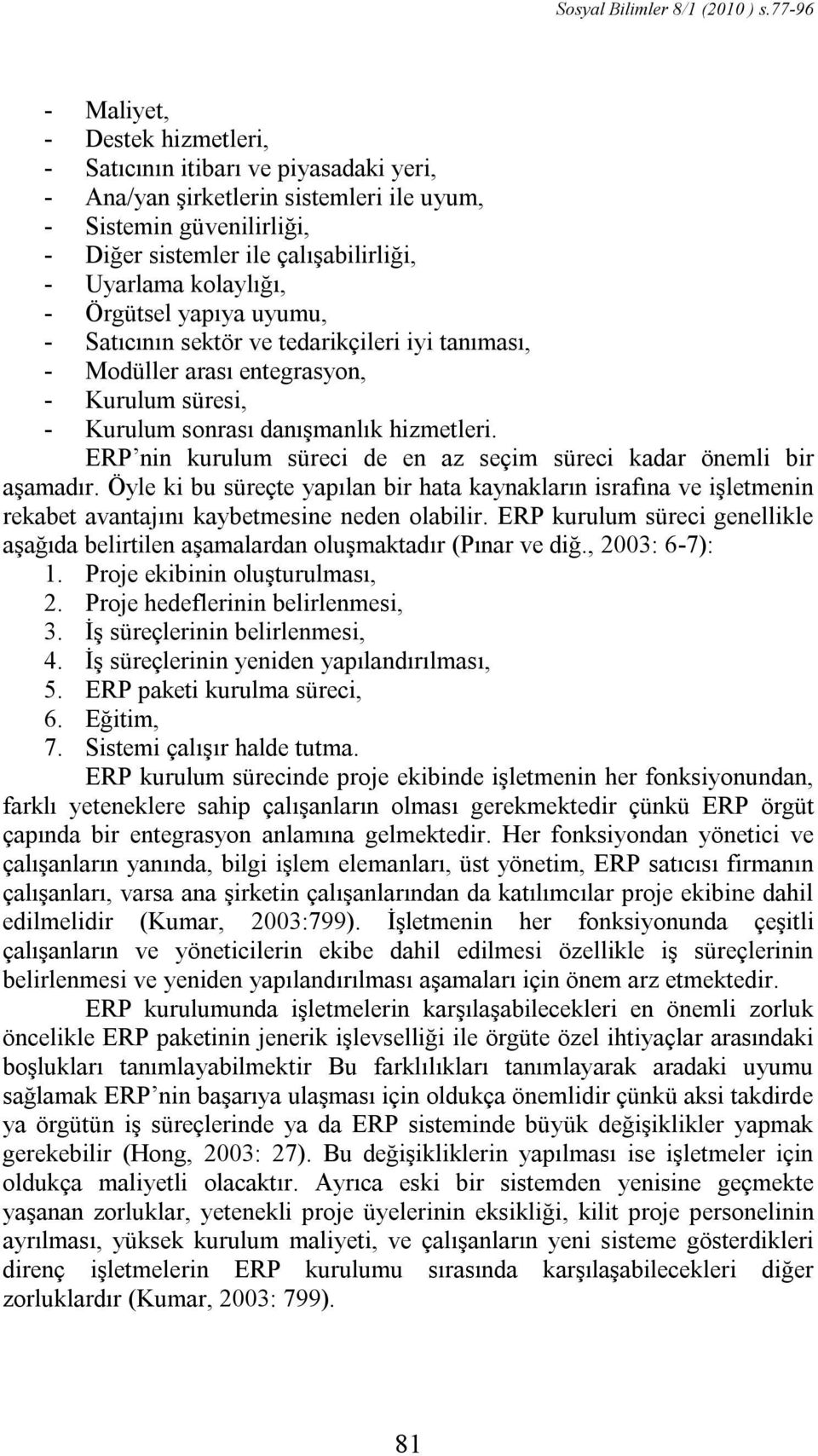 kolaylığı, - Örgütsel yapıya uyumu, - Satıcının sektör ve tedarikçileri iyi tanıması, - Modüller arası entegrasyon, - Kurulum süresi, - Kurulum sonrası danışmanlık hizmetleri.