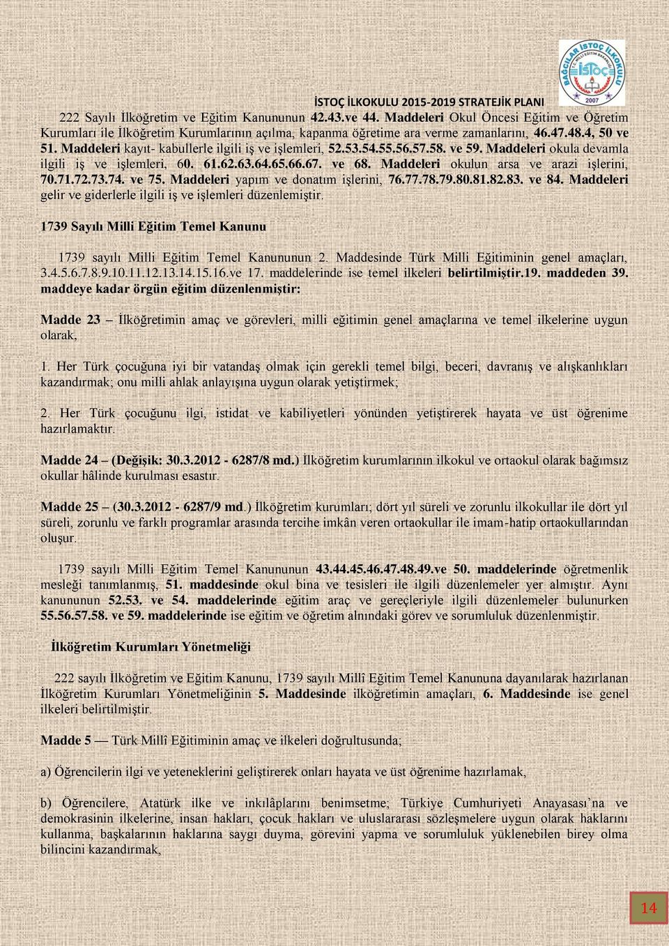 Maddeleri kulun arsa ve arazi işlerini, 70.71.72.73.74. ve 75. Maddeleri yapım ve dnatım işlerini, 76.77.78.79.80.81.82.83. ve 84. Maddeleri gelir ve giderlerle ilgili iş ve işlemleri düzenlemiştir.