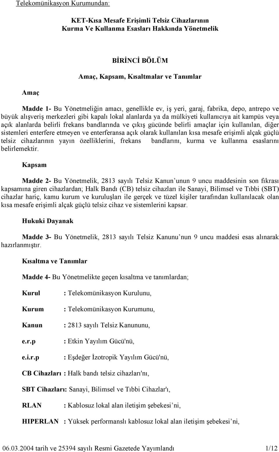 frekans bandlarında ve çıkış gücünde belirli amaçlar için kullanılan, diğer sistemleri enterfere etmeyen ve enterferansa açık olarak kullanılan kısa mesafe erişimli alçak güçlü telsiz cihazlarının