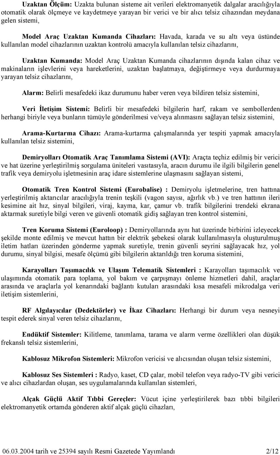 Kumanda cihazlarının dışında kalan cihaz ve makinaların işlevlerini veya hareketlerini, uzaktan başlatmaya, değiştirmeye veya durdurmaya yarayan telsiz cihazlarını, Alarm: Belirli mesafedeki ikaz