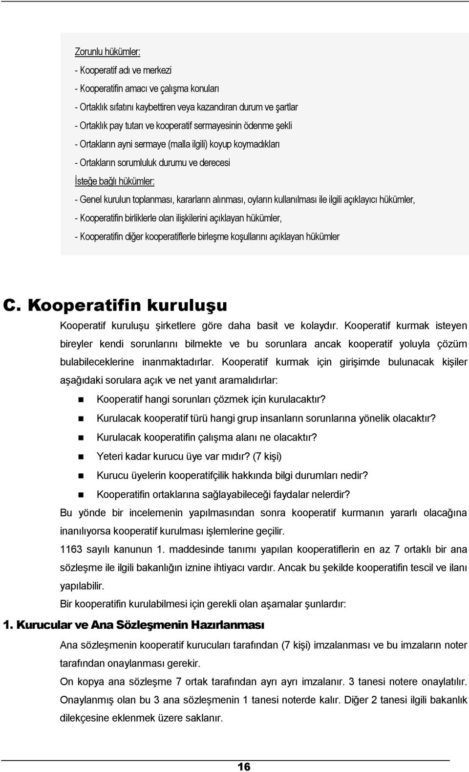 alınması, oyların kullanılması ile ilgili açıklayıcı hükümler, - Kooperatifin birliklerle olan ilişkilerini açıklayan hükümler, - Kooperatifin diğer kooperatiflerle birleşme koşullarını açıklayan