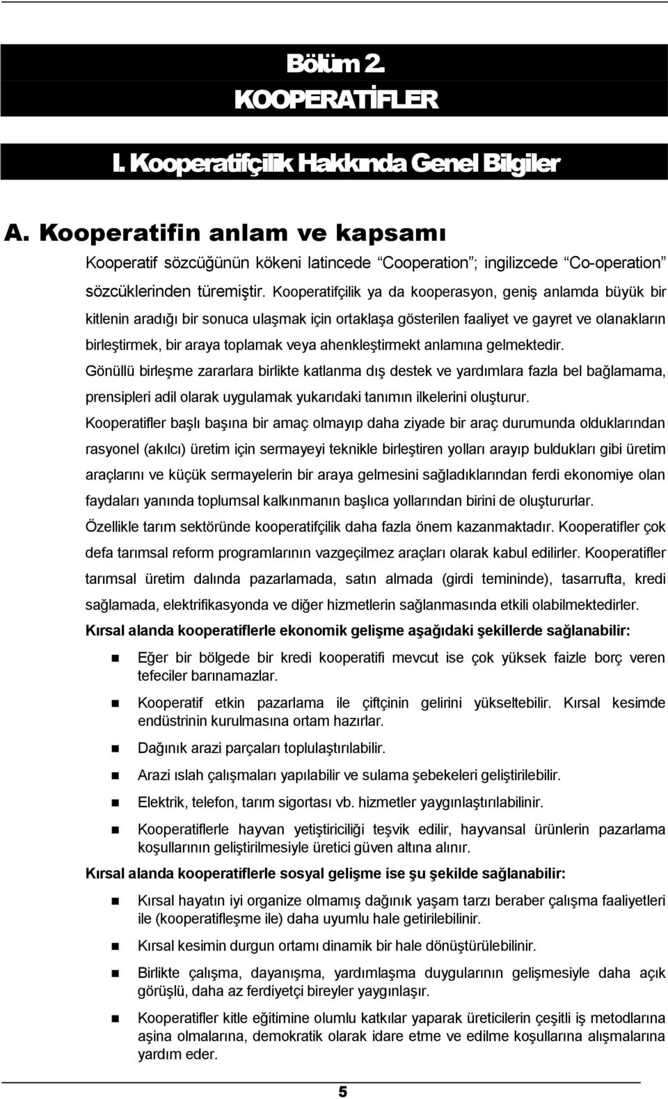 Kooperatifçilik ya da kooperasyon, geniş anlamda büyük bir kitlenin aradığı bir sonuca ulaşmak için ortaklaşa gösterilen faaliyet ve gayret ve olanakların birleştirmek, bir araya toplamak veya