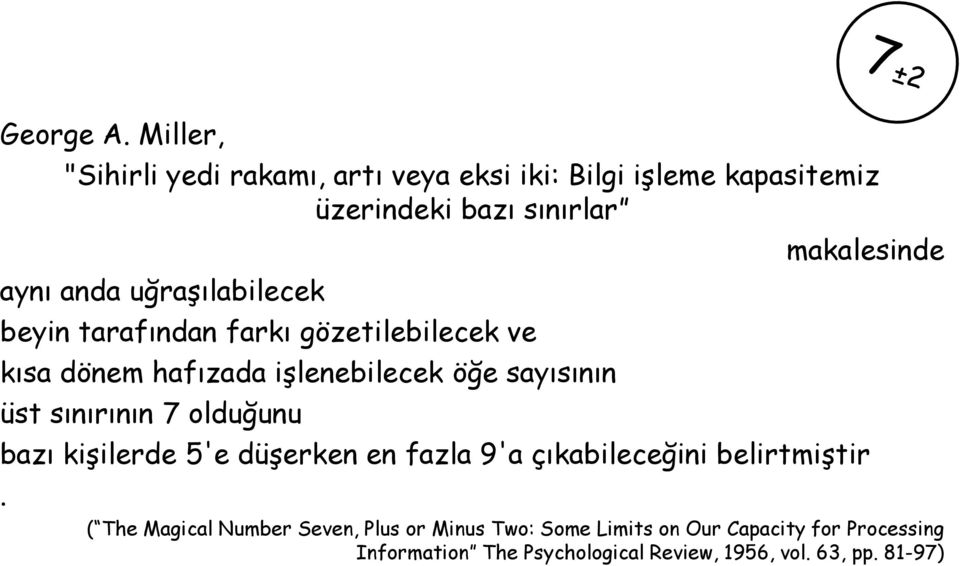 uğraşılabilecek beyin tarafından farkı gözetilebilecek ve kısa dönem hafızada işlenebilecek öğe sayısının üst sınırının 7