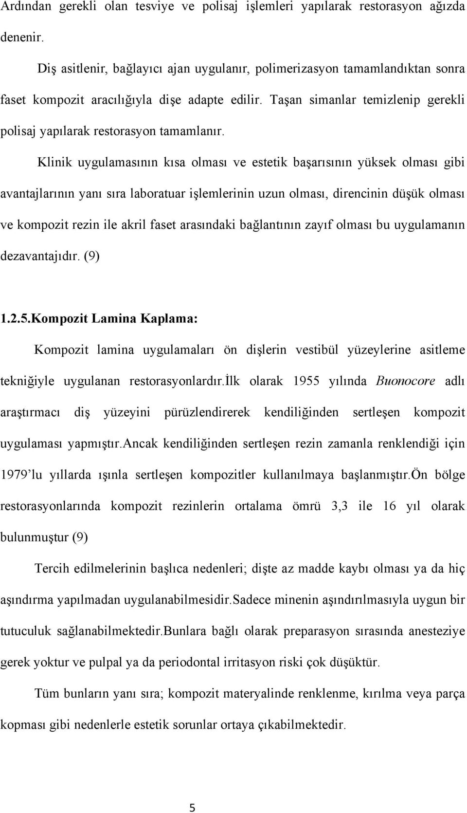 Klinik uygulamasının kısa olması ve estetik başarısının yüksek olması gibi avantajlarının yanı sıra laboratuar işlemlerinin uzun olması, direncinin düşük olması ve kompozit rezin ile akril faset