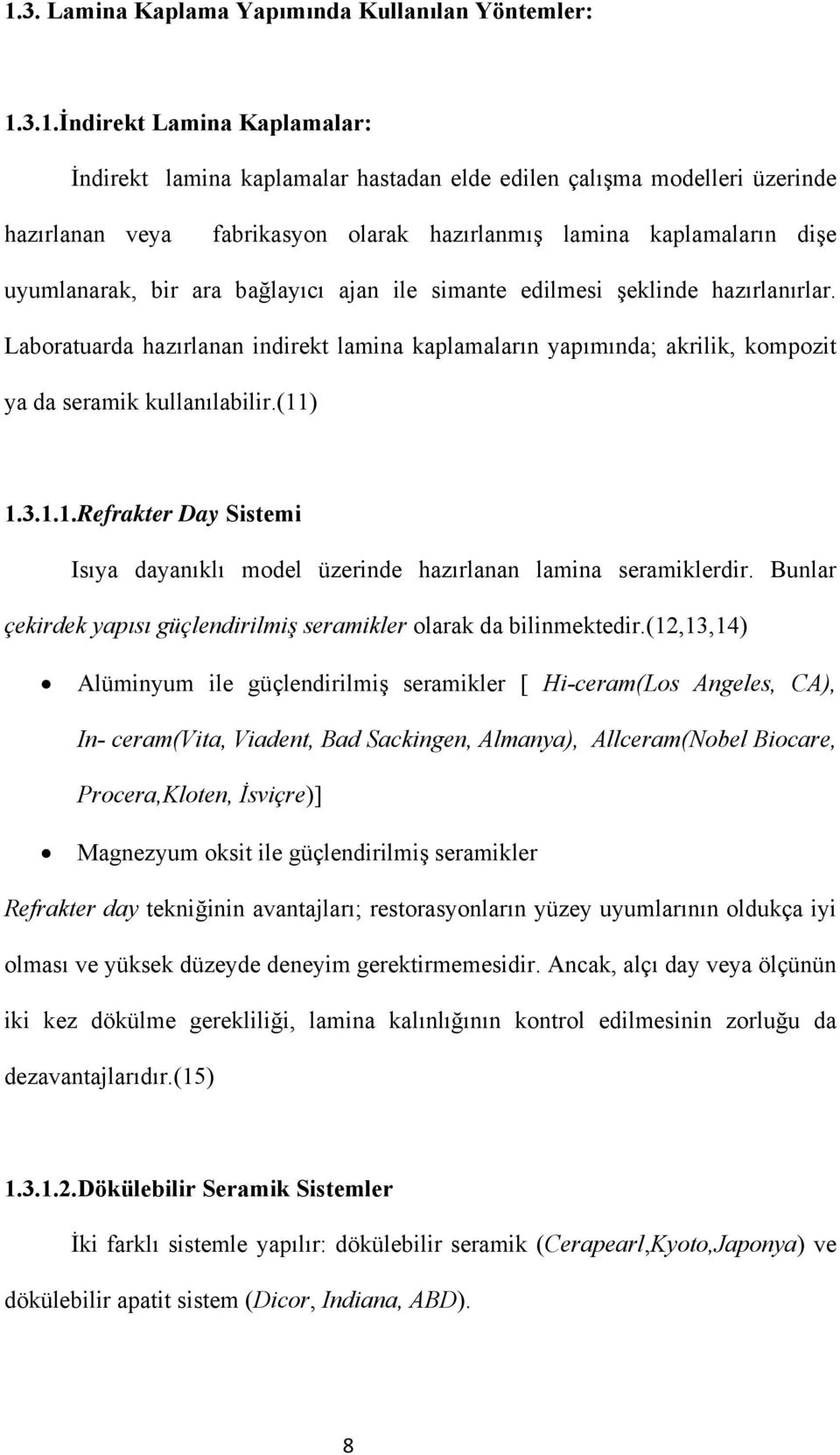 Laboratuarda hazırlanan indirekt lamina kaplamaların yapımında; akrilik, kompozit ya da seramik kullanılabilir.(11) 1.3.1.1.Refrakter Day Sistemi Isıya dayanıklı model üzerinde hazırlanan lamina seramiklerdir.