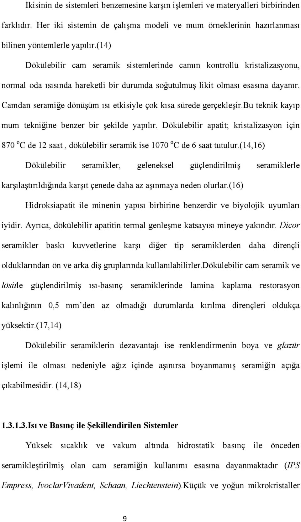 Camdan seramiğe dönüşüm ısı etkisiyle çok kısa sürede gerçekleşir.bu teknik kayıp mum tekniğine benzer bir şekilde yapılır.