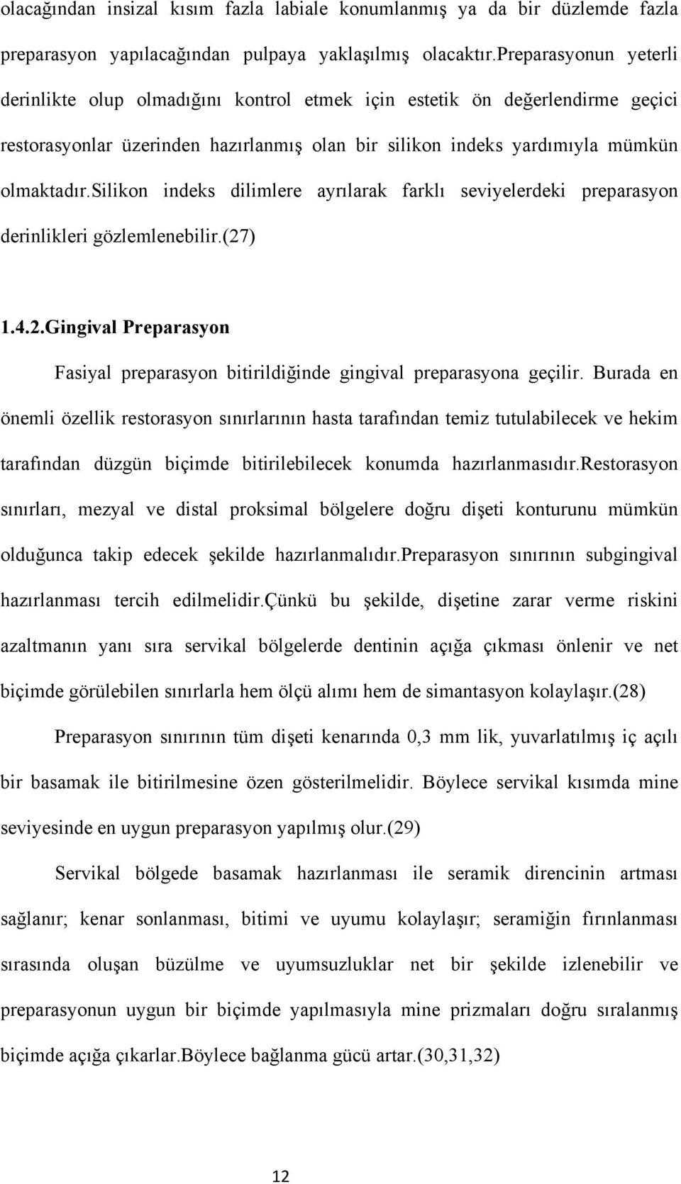 silikon indeks dilimlere ayrılarak farklı seviyelerdeki preparasyon derinlikleri gözlemlenebilir.(27) 1.4.2.Gingival Preparasyon Fasiyal preparasyon bitirildiğinde gingival preparasyona geçilir.