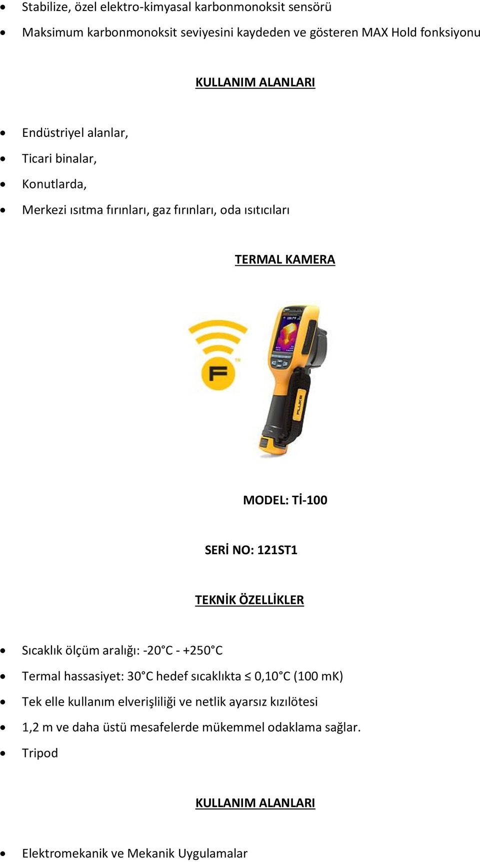 SERİ NO: 121ST1 Sıcaklık ölçüm aralığı: -20 C - +250 C Termal hassasiyet: 30 C hedef sıcaklıkta 0,10 C (100 mk) Tek elle kullanım