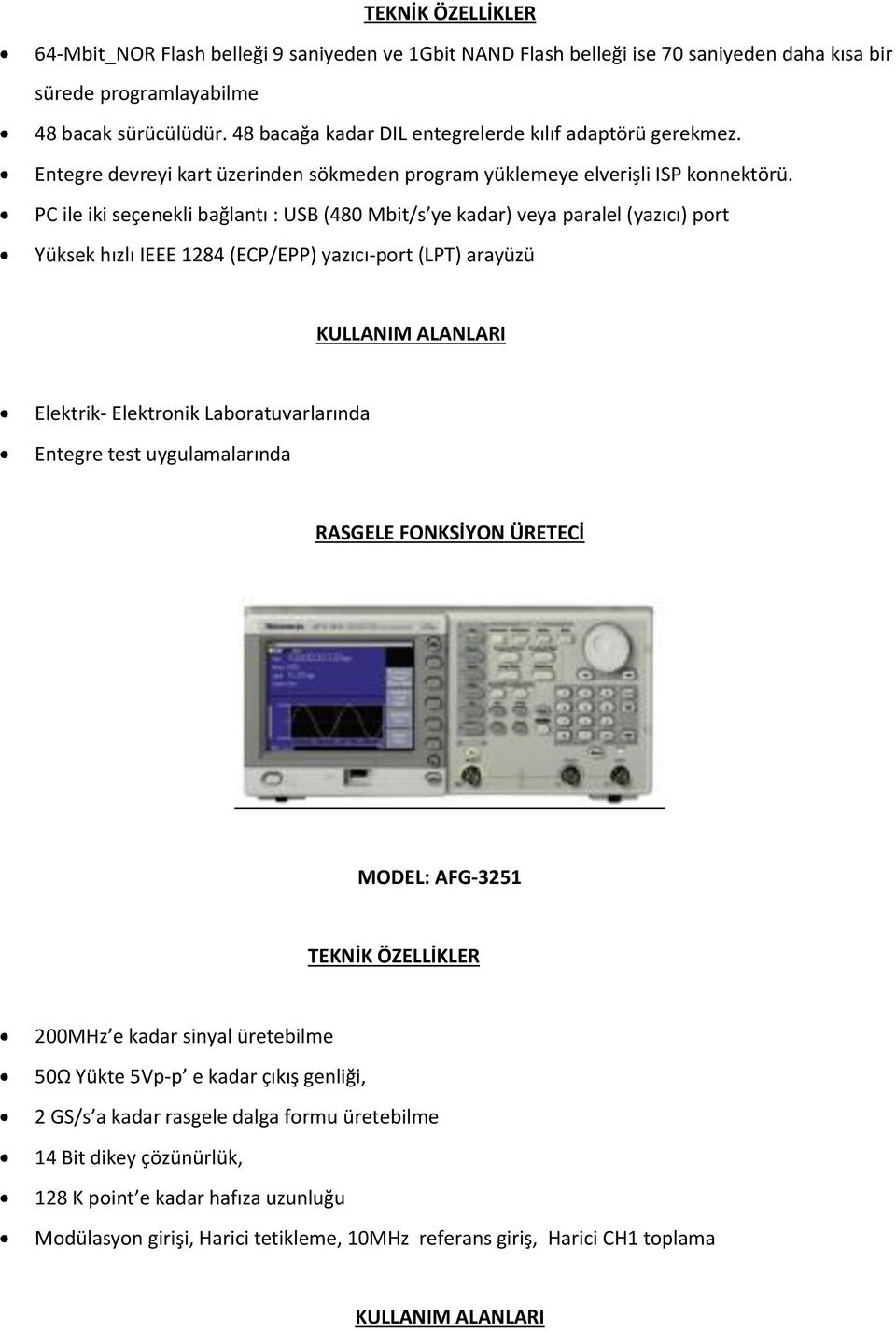 PC ile iki seçenekli bağlantı : USB (480 Mbit/s ye kadar) veya paralel (yazıcı) port Yüksek hızlı IEEE 1284 (ECP/EPP) yazıcı-port (LPT) arayüzü Elektrik- Elektronik Laboratuvarlarında Entegre test